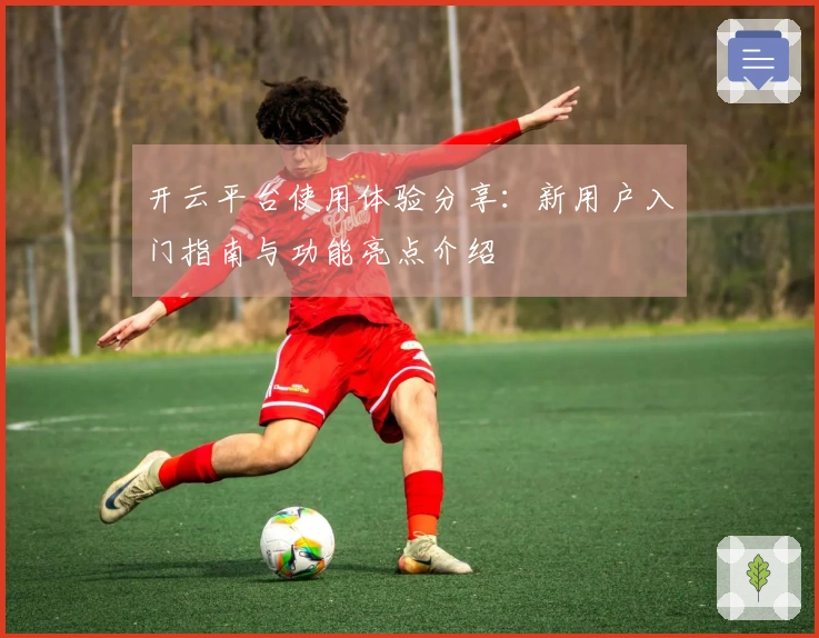 开云平台使用体验分享：新用户入门指南与功能亮点介绍