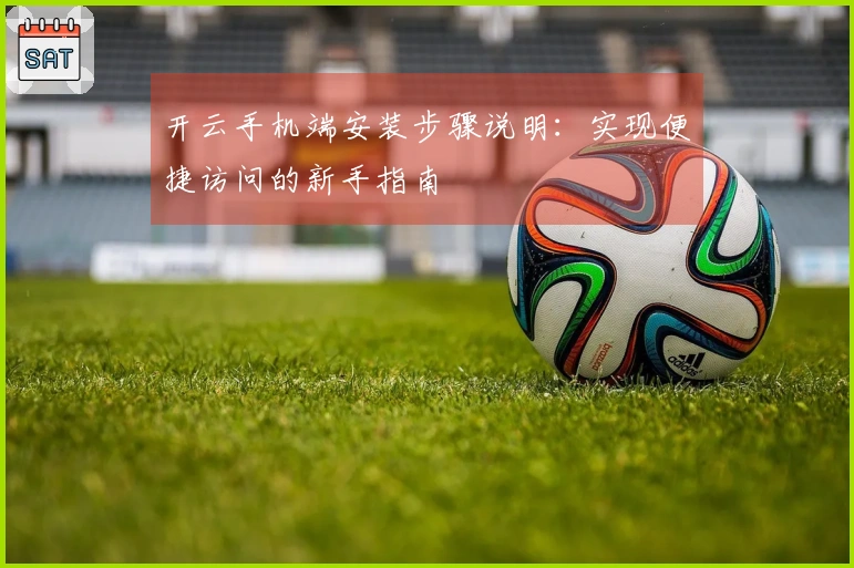 开云手机端安装步骤说明：实现便捷访问的新手指南